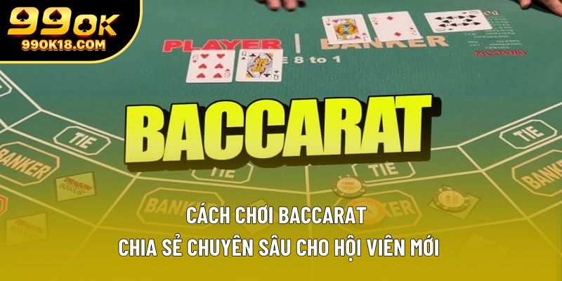Cách Chơi Baccarat | Chia Sẻ Chuyên Sâu Cho Hội Viên Mới