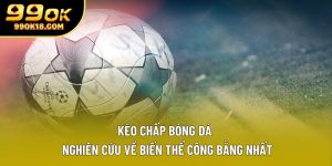 Kèo Chấp Bóng Đá | Nghiên Cứu Về Biến Thể Công Bằng Nhất