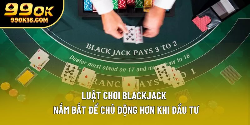 Luật Chơi Blackjack | Nắm Bắt Để Chủ Động Hơn Khi Đầu Tư