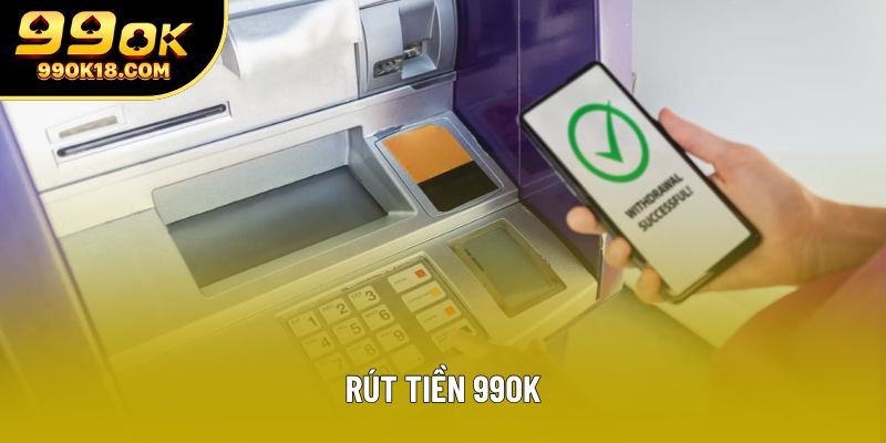 Rút Tiền 99OK - Hướng Dẫn Chi Tiết Cho Các Tân Binh
