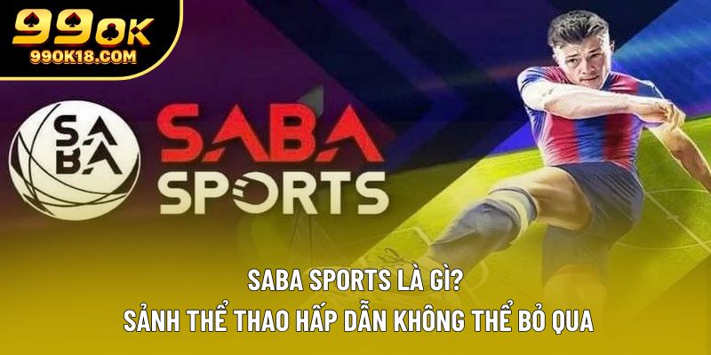Saba Sports Là Gì? Sảnh Thể Thao Hấp Dẫn Không Thể Bỏ Qua