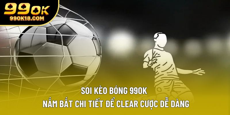 Soi kèo bóng | Nắm Bắt Chi Tiết Để Clear Cược Dễ Dàng